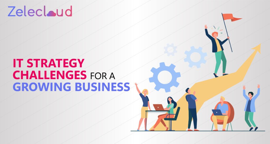 IT strategy challenges for a growing business